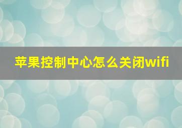 苹果控制中心怎么关闭wifi