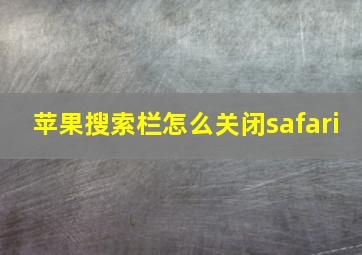 苹果搜索栏怎么关闭safari