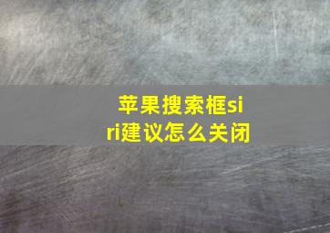 苹果搜索框siri建议怎么关闭