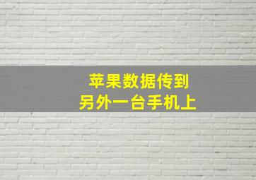 苹果数据传到另外一台手机上