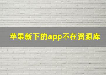 苹果新下的app不在资源库