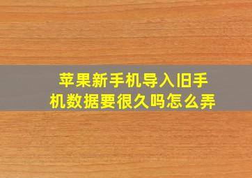 苹果新手机导入旧手机数据要很久吗怎么弄