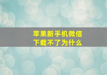 苹果新手机微信下载不了为什么