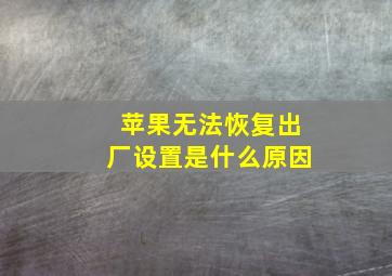 苹果无法恢复出厂设置是什么原因