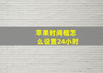 苹果时间框怎么设置24小时