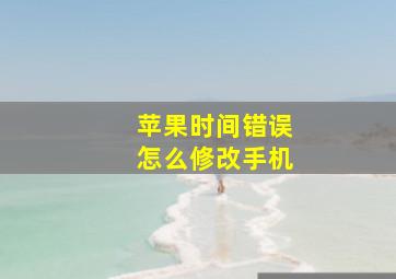 苹果时间错误怎么修改手机