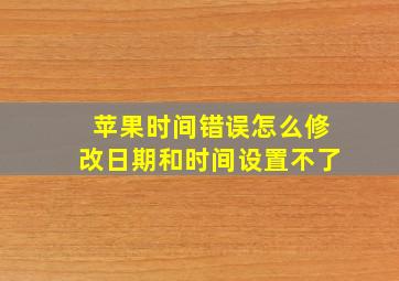 苹果时间错误怎么修改日期和时间设置不了