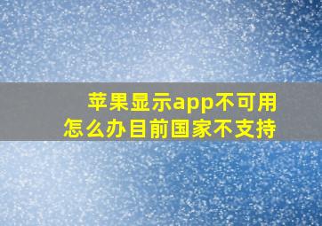 苹果显示app不可用怎么办目前国家不支持