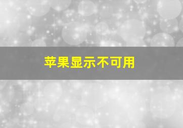 苹果显示不可用