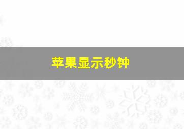 苹果显示秒钟