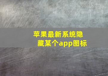 苹果最新系统隐藏某个app图标