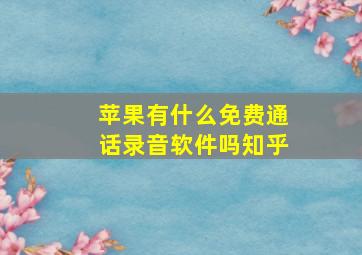 苹果有什么免费通话录音软件吗知乎