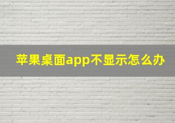 苹果桌面app不显示怎么办