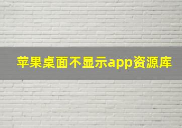 苹果桌面不显示app资源库