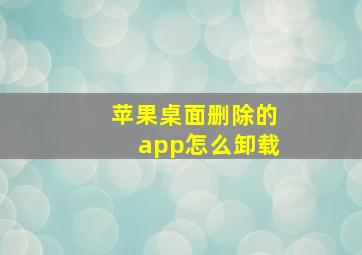 苹果桌面删除的app怎么卸载