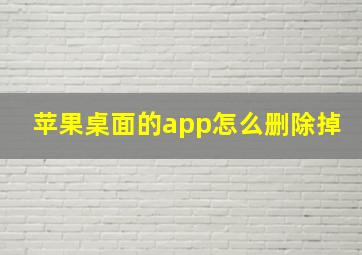 苹果桌面的app怎么删除掉