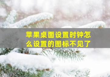 苹果桌面设置时钟怎么设置的图标不见了