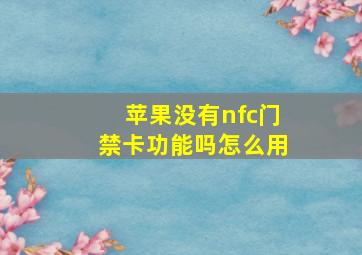 苹果没有nfc门禁卡功能吗怎么用