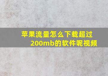 苹果流量怎么下载超过200mb的软件呢视频