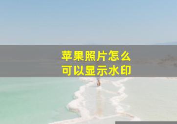 苹果照片怎么可以显示水印