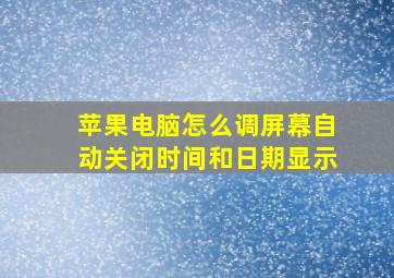 苹果电脑怎么调屏幕自动关闭时间和日期显示