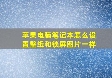 苹果电脑笔记本怎么设置壁纸和锁屏图片一样