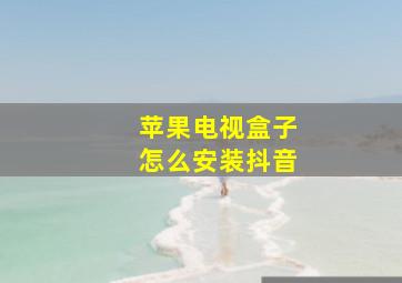 苹果电视盒子怎么安装抖音