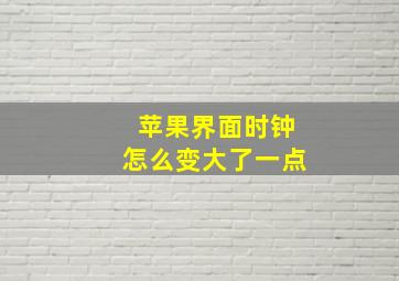 苹果界面时钟怎么变大了一点