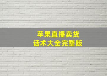 苹果直播卖货话术大全完整版