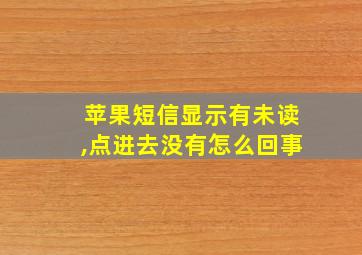 苹果短信显示有未读,点进去没有怎么回事