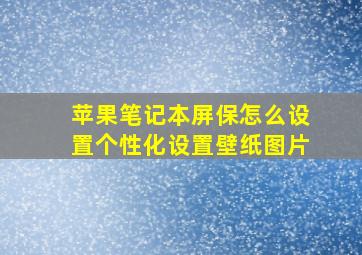 苹果笔记本屏保怎么设置个性化设置壁纸图片