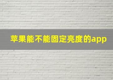 苹果能不能固定亮度的app