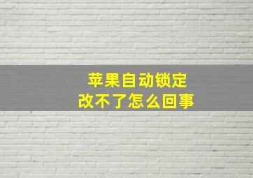 苹果自动锁定改不了怎么回事