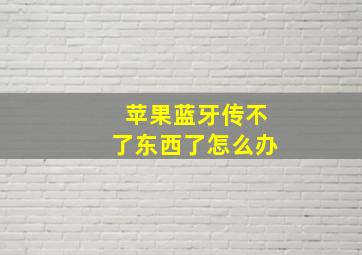 苹果蓝牙传不了东西了怎么办