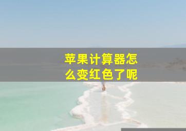 苹果计算器怎么变红色了呢