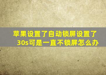 苹果设置了自动锁屏设置了30s可是一直不锁屏怎么办