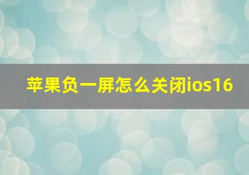 苹果负一屏怎么关闭ios16