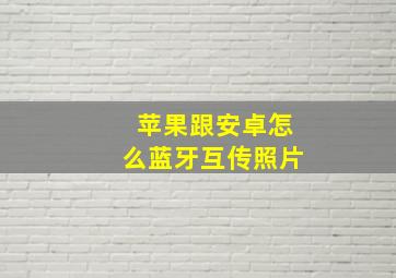 苹果跟安卓怎么蓝牙互传照片