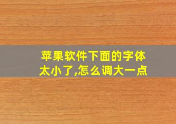 苹果软件下面的字体太小了,怎么调大一点