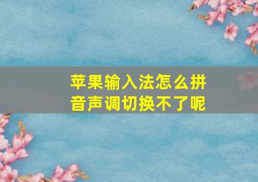 苹果输入法怎么拼音声调切换不了呢