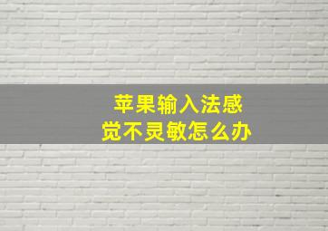 苹果输入法感觉不灵敏怎么办