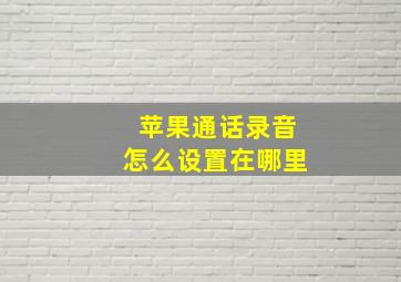 苹果通话录音怎么设置在哪里