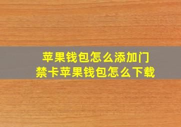 苹果钱包怎么添加门禁卡苹果钱包怎么下载