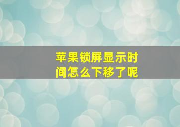 苹果锁屏显示时间怎么下移了呢