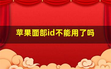 苹果面部id不能用了吗