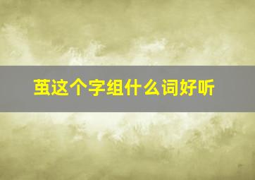 茧这个字组什么词好听