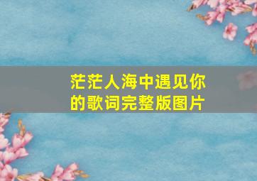 茫茫人海中遇见你的歌词完整版图片