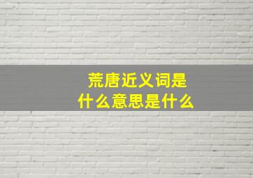 荒唐近义词是什么意思是什么