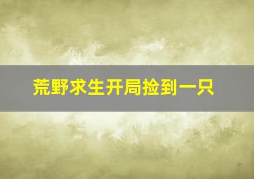 荒野求生开局捡到一只