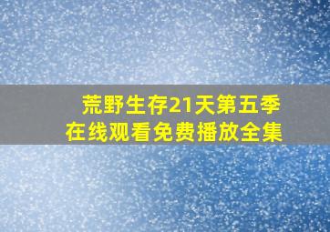 荒野生存21天第五季在线观看免费播放全集